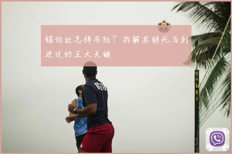 锡伯杜怎样布防？拆解其锁死马刺进攻的五大关键
