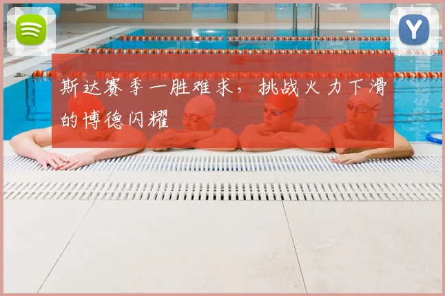 斯达赛季一胜难求,挑战火力下滑的博德闪耀