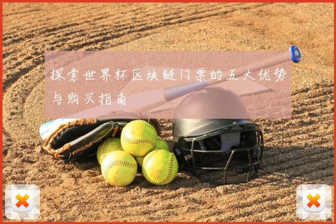 探索世界杯区块链门票的五大优势与购买指南